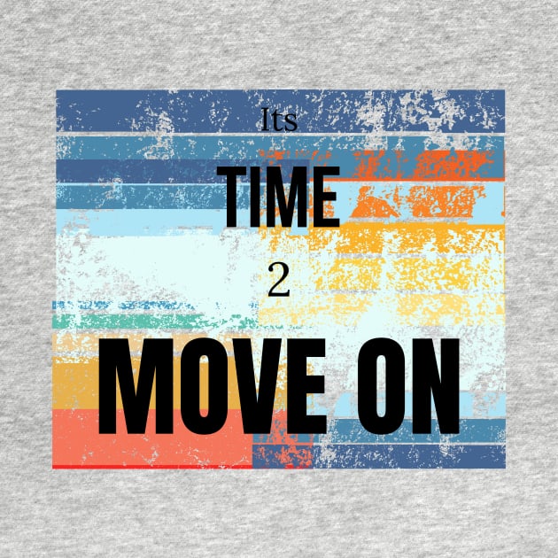 Its time to move on by TextureMerch